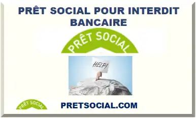 PRÊT SOCIAL POUR INTERDIT BANCAIRE 2026-2027